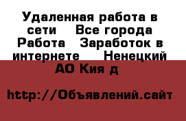 Удаленная работа в сети. - Все города Работа » Заработок в интернете   . Ненецкий АО,Кия д.